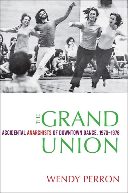 The Grand Union: Accidental Anarchists of Downtown Dance, 1970-1976 (Hardcover)