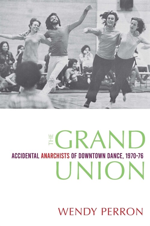 The Grand Union: Accidental Anarchists of Downtown Dance, 1970-1976 (Paperback)