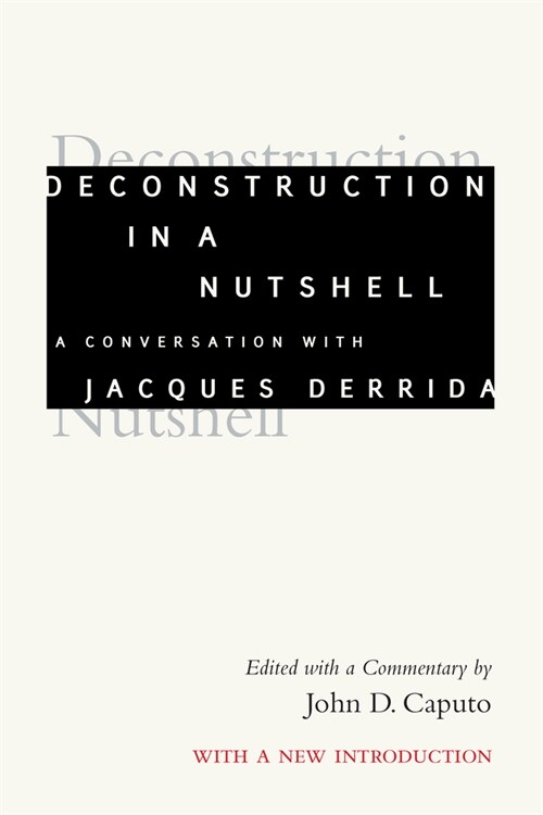 Deconstruction in a Nutshell: A Conversation with Jacques Derrida, with a New Introduction (Hardcover)