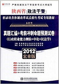 宏章出版•陜西省政法干警招錄培養體制改革试點招生考试专用敎材:眞题汇编+考前沖刺命题预测试卷(行政職業能力测验+申論+民