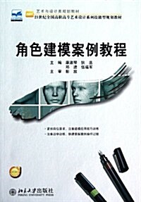 藝術與设計類規划敎材•21世紀全國高職高专藝術设計系列技能型規划敎材:角色建模案例敎程(附電子課件) (第1版, 平裝)