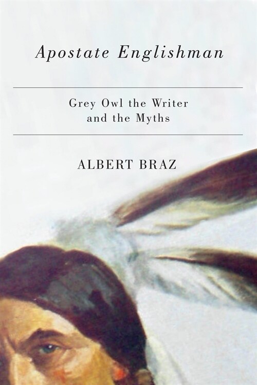 Apostate Englishman: Grey Owl the Writer and the Myths (Hardcover)