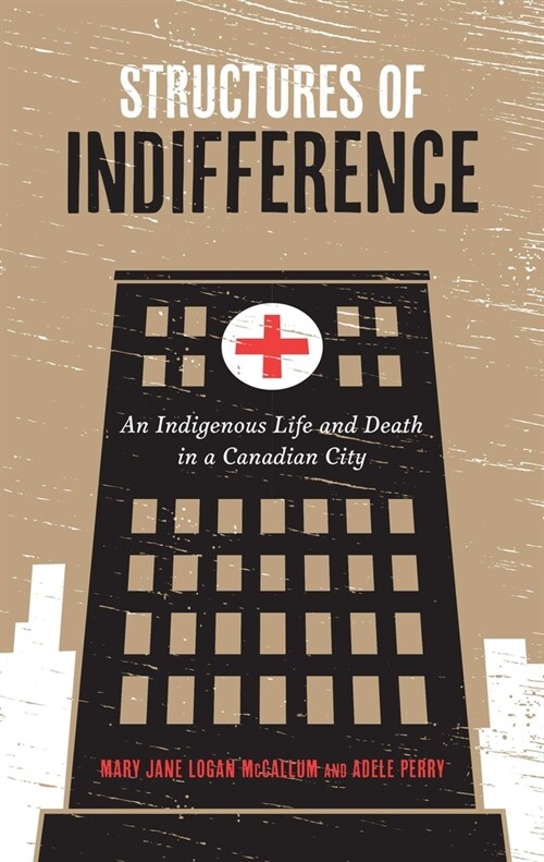 Structures of Indifference: An Indigenous Life and Death in a Canadian City (Hardcover)