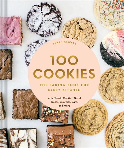 100 Cookies: The Baking Book for Every Kitchen, with Classic Cookies, Novel Treats, Brownies, Bars, and More (Hardcover)