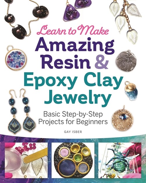 Learn to Make Amazing Resin & Epoxy Clay Jewelry: Basic Step-By-Step Projects for Beginners (Paperback)