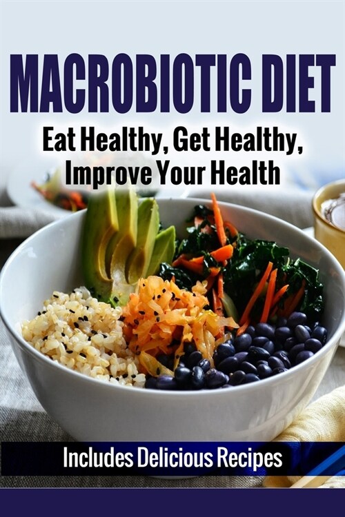 Macrobiotic Diet: Eat Healthy, Get Healthy, Improve Your Health (Paperback)