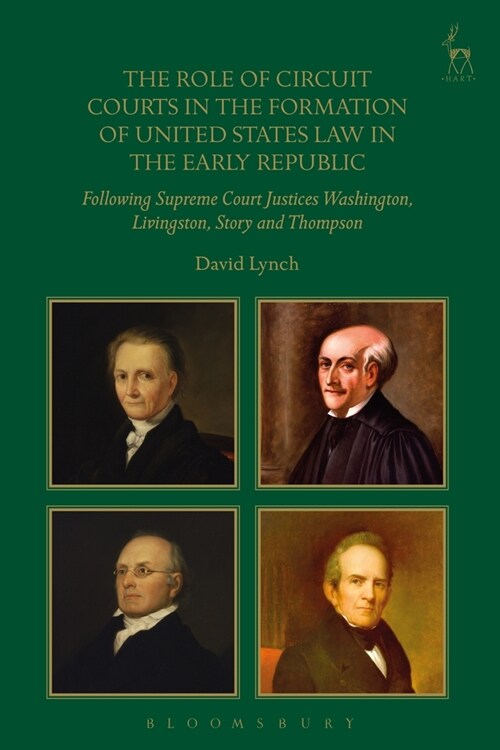 The Role of Circuit Courts in the Formation of United States Law in the Early Republic : Following Supreme Court Justices Washington, Livingston, Stor (Paperback)