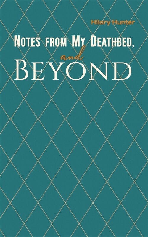 Notes from My Deathbed, and Beyond (Paperback)