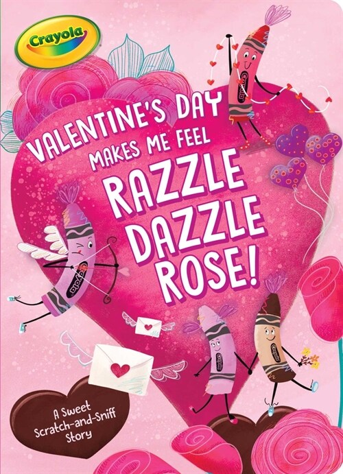 Valentines Day Makes Me Feel Razzle Dazzle Rose!: A Sweet Scratch-And-Sniff Story (Board Books)