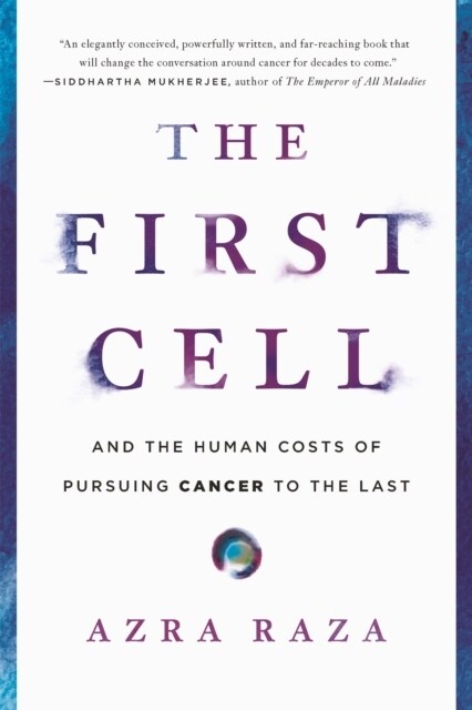 The First Cell: And the Human Costs of Pursuing Cancer to the Last (Paperback)