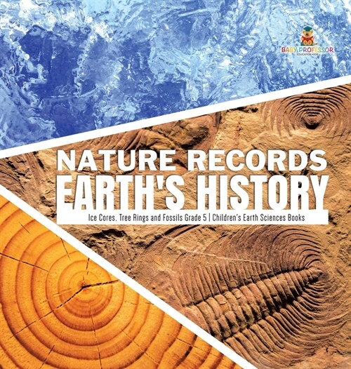 Nature Records Earths History Ice Cores, Tree Rings and Fossils Grade 5 Childrens Earth Sciences Books (Hardcover)
