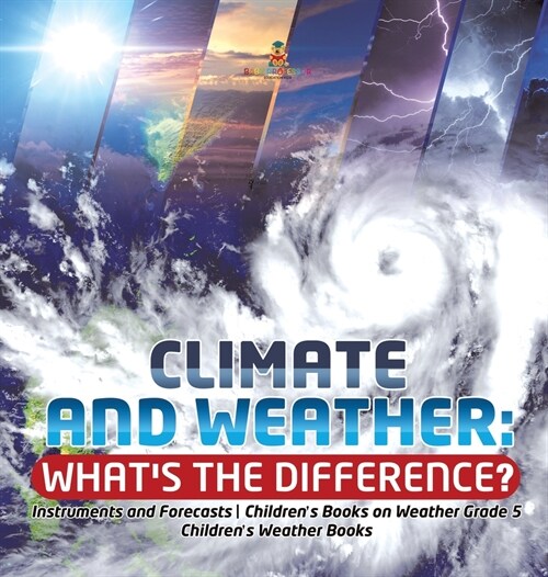 Climate and Weather: Whats the Difference? Instruments and Forecasts Childrens Books on Weather Grade 5 Childrens Weather Books (Hardcover)