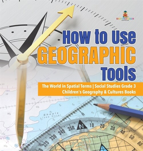 How to Use Geographic Tools The World in Spatial Terms Social Studies Grade 3 Childrens Geography & Cultures Books (Hardcover)