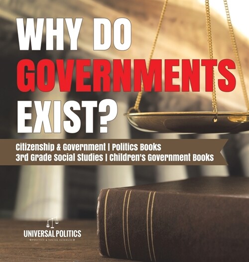 Why Do Governments Exist? Citizenship & Government Politics Books 3rd Grade Social Studies Childrens Government Books (Hardcover)