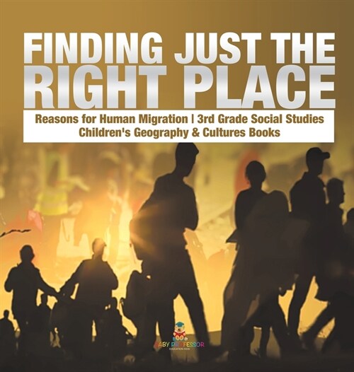 Finding Just the Right Place Reasons for Human Migration 3rd Grade Social Studies Childrens Geography & Cultures Books (Hardcover)
