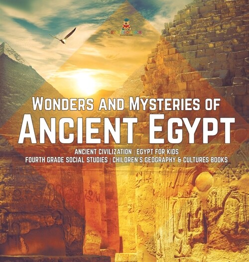 Wonders and Mysteries of Ancient Egypt Ancient Civilization Egypt for Kids Fourth Grade Social Studies Childrens Geography & Cultures Books (Hardcover)