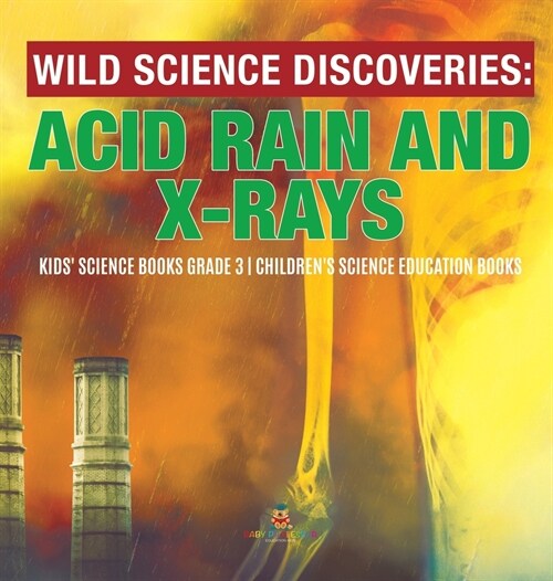 Wild Science Discoveries: Acid Rain and X-Rays Kids Science Books Grade 3 Childrens Science Education Books (Hardcover)