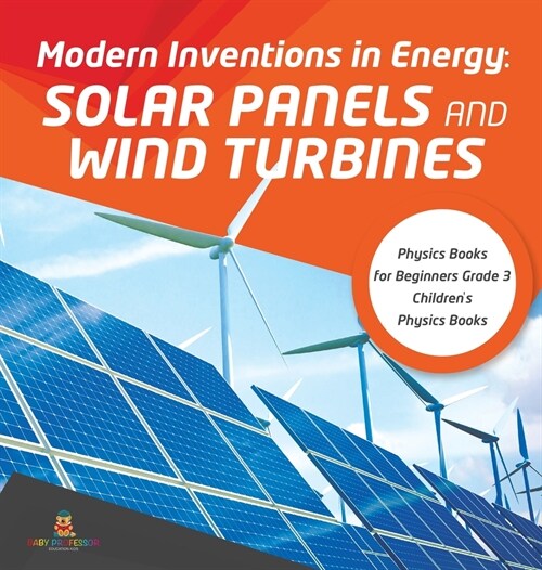 Modern Inventions in Energy: Solar Panels and Wind Turbines Physics Books for Beginners Grade 3 Childrens Physics Books (Hardcover)