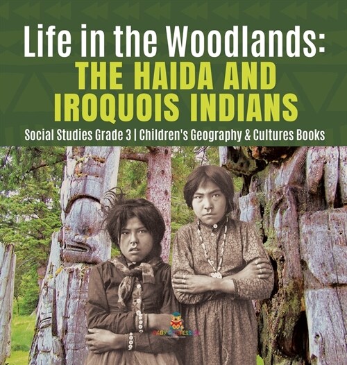 Life in the Woodlands: The Haida and Iroquois Indians Social Studies Grade 3 Childrens Geography & Cultures Books (Hardcover)