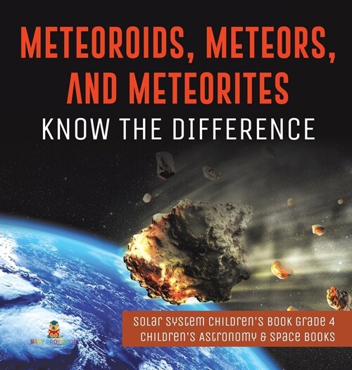 Meteoroids, Meteors, and Meteorites: Know the Difference Solar System Childrens Book Grade 4 Childrens Astronomy & Space Books (Hardcover)