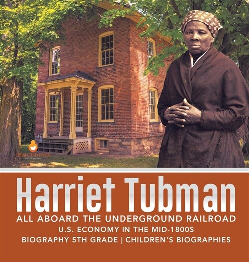 Harriet Tubman All Aboard the Underground Railroad U.S. Economy in the mid-1800s Biography 5th Grade Childrens Biographies (Hardcover)
