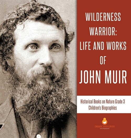 Wilderness Warrior: Life and Works of John Muir Historical Books on Nature Grade 3 Childrens Biographies (Hardcover)