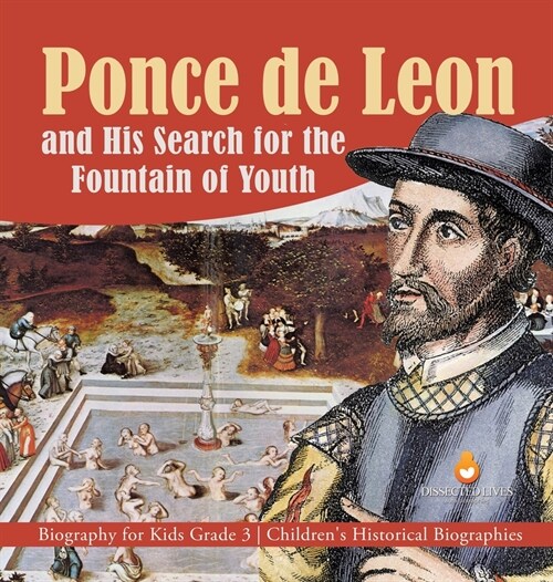 Ponce de Leon and His Search for the Fountain of Youth Biography for Kids Grade 3 Childrens Historical Biographies (Hardcover)