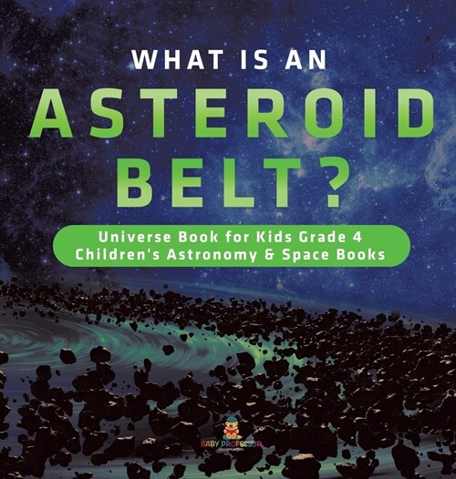 What is an Asteroid Belt? Universe Book for Kids Grade 4 Childrens Astronomy & Space Books (Hardcover)