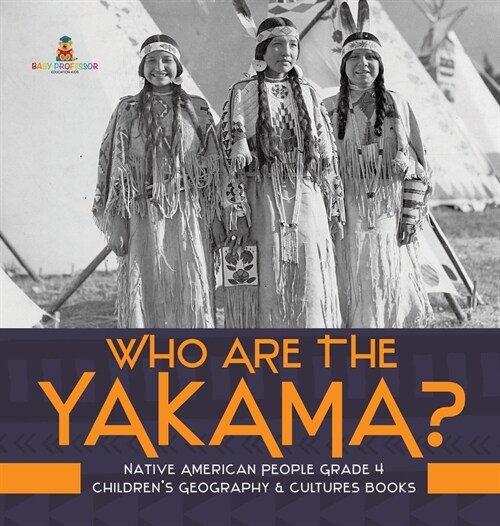 Who Are the Yakama? Native American People Grade 4 Childrens Geography & Cultures Books (Hardcover)