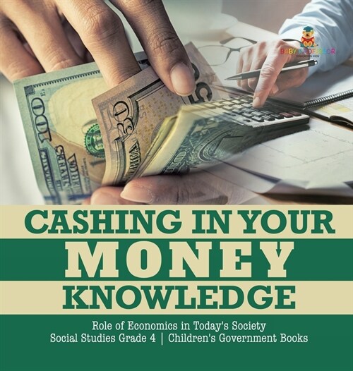 Cashing in Your Money Knowledge Role of Economics in Todays Society Social Studies Grade 4 Childrens Government Books (Hardcover)