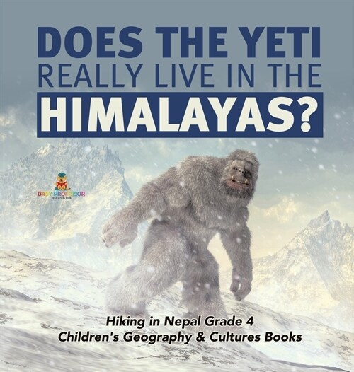 Does the Yeti Really Live in the Himalayas? Hiking in Nepal Grade 4 Childrens Geography & Cultures Books (Hardcover)