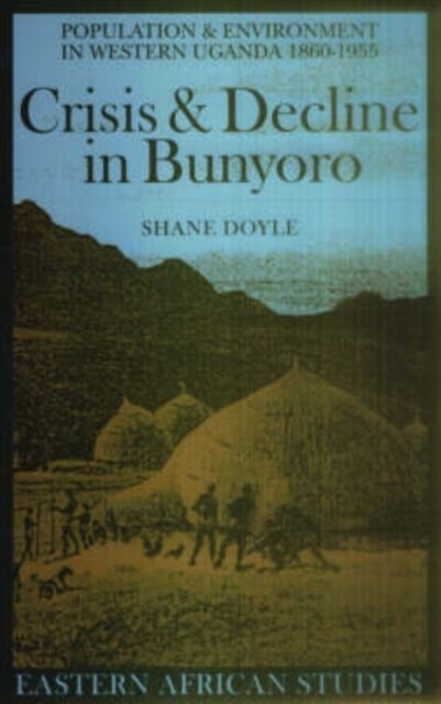 Crisis and Decline in Bunyoro : Population and Environment in Western Uganda 1860-1955 (Hardcover)