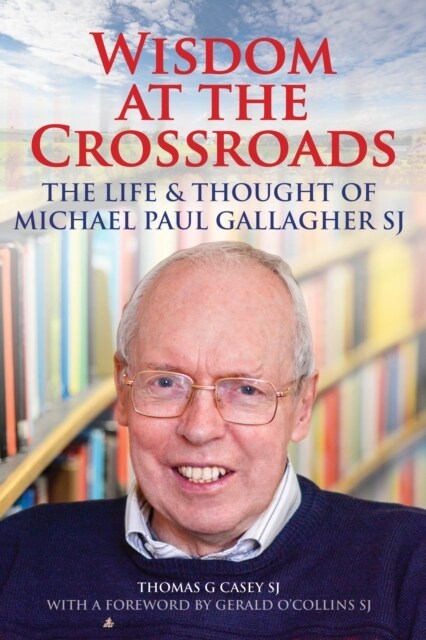 Wisdom at the Crossroads : The Life and Thought of Michael Paul Gallagher SJ (Paperback)