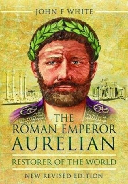 The Roman Emperor Aurelian : Restorer of the World - New Revised Edition (Paperback)