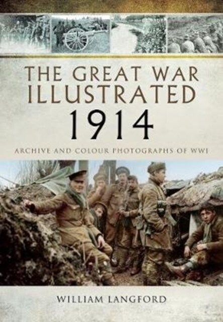 The Great War Illustrated 1914 : Archive and Colour Photographs of WWI (Paperback)