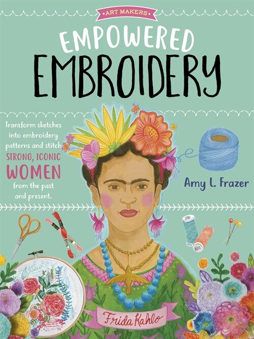 Empowered Embroidery: Transform Sketches Into Embroidery Patterns and Stitch Strong, Iconic Women from the Past and Present (Paperback)