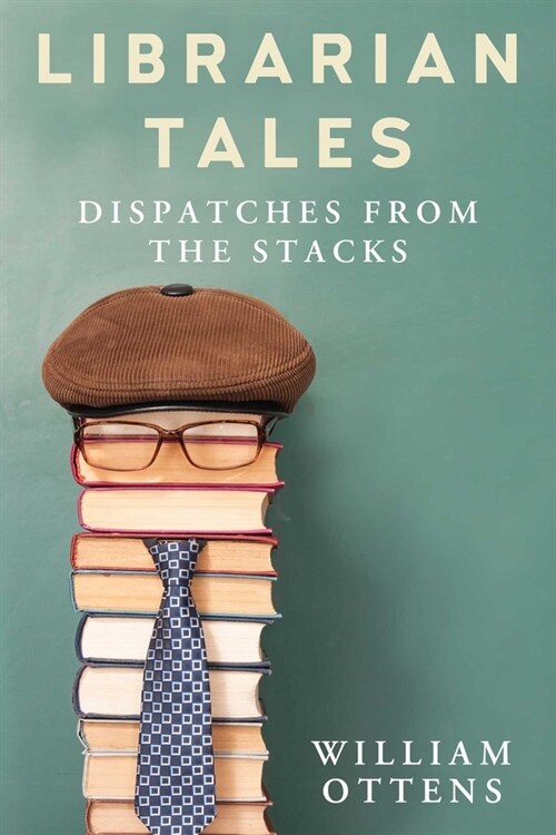 Librarian Tales: Funny, Strange, and Inspiring Dispatches from the Stacks (Paperback)