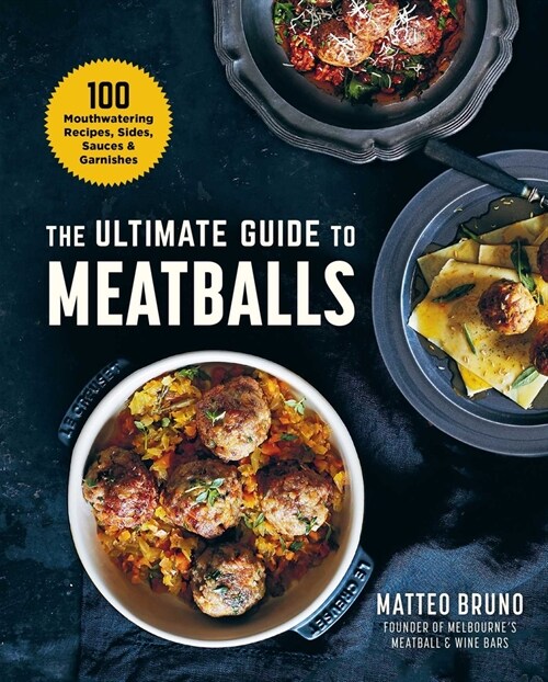 The Ultimate Guide to Meatballs: 100 Mouthwatering Recipes, Sides, Sauces & Garnishes (Hardcover)