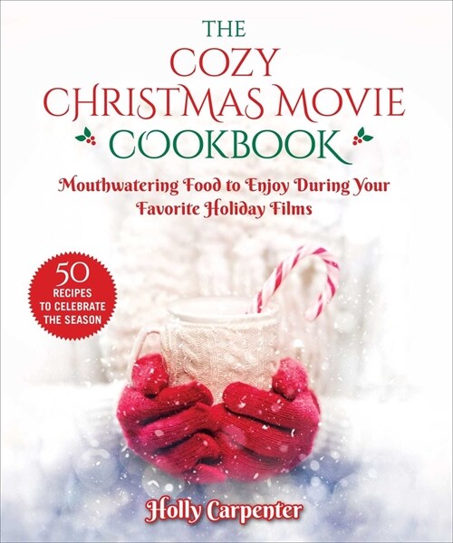 The Cozy Christmas Movie Cookbook: Mouthwatering Food to Enjoy During Your Favorite Holiday Films (Hardcover)