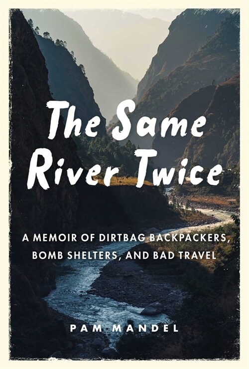 The Same River Twice: A Memoir of Dirtbag Backpackers, Bomb Shelters, and Bad Travel (Hardcover)