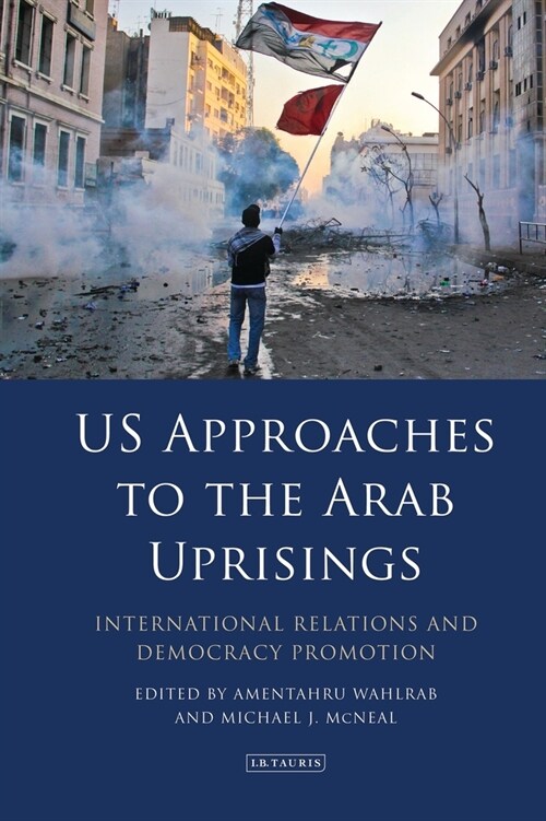 US Approaches to the Arab Uprisings : International Relations and Democracy Promotion (Paperback)