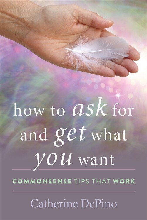 How to Ask for and Get What You Want: Commonsense Tips That Work (Hardcover)