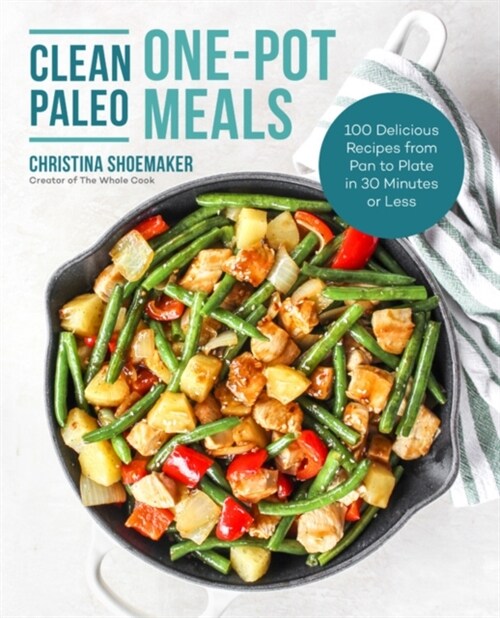 Clean Paleo One-Pot Meals: 100 Delicious Recipes from Pan to Plate in 30 Minutes or Less (Paperback)