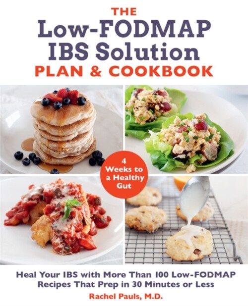 The Low-Fodmap Ibs Solution Plan and Cookbook: Heal Your Ibs with More Than 100 Low-Fodmap Recipes That Prep in 30 Minutes or Less (Paperback)