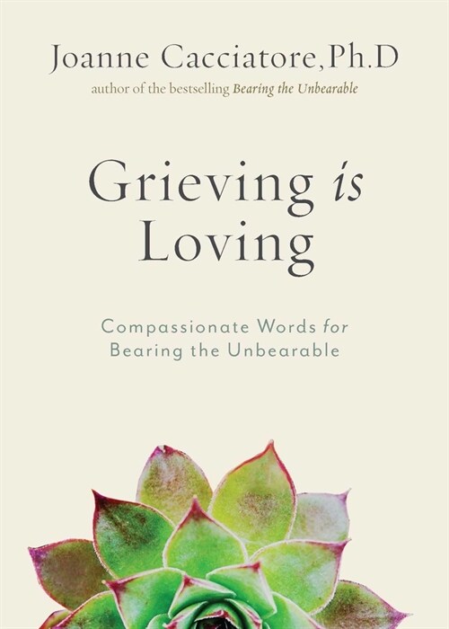 Grieving Is Loving: Compassionate Words for Bearing the Unbearable (Paperback)