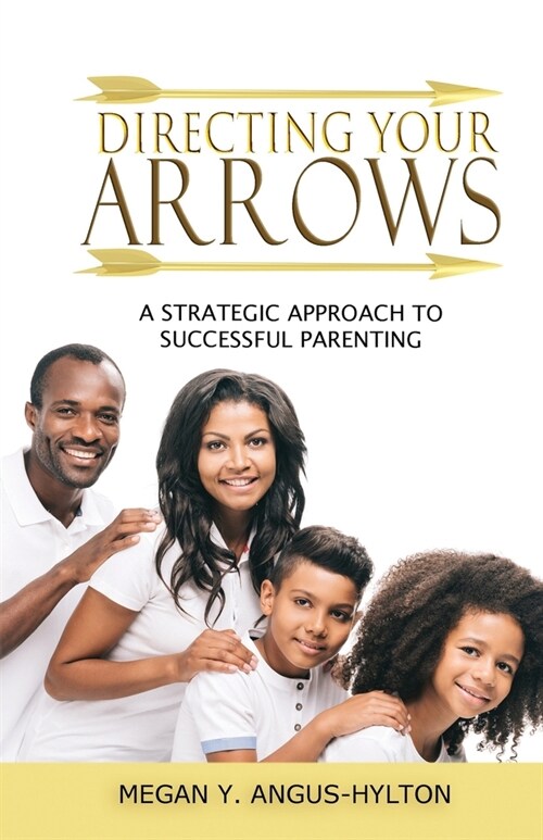 Directing Your Arrows: A Strategic Approach to Successful Parenting (Paperback)
