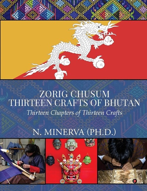 Zorig Chusum: Thirteen Crafts of Bhutan: Thirteen Chapters of Thirteen Crafts (Paperback)