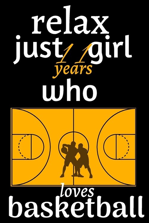 basketball relax just 11 years girl who loves basketball: basketball journal notebook for who loves basketball, journal gift for girls, teen-age, coac (Paperback)