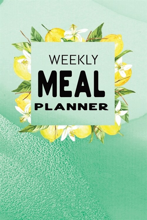 Weekly Meal Planner: Track and Plan your Meals Week to Week - Cooking Planner Notebook Diary Journal - Lemon Mint Green Cover Theme (Paperback)