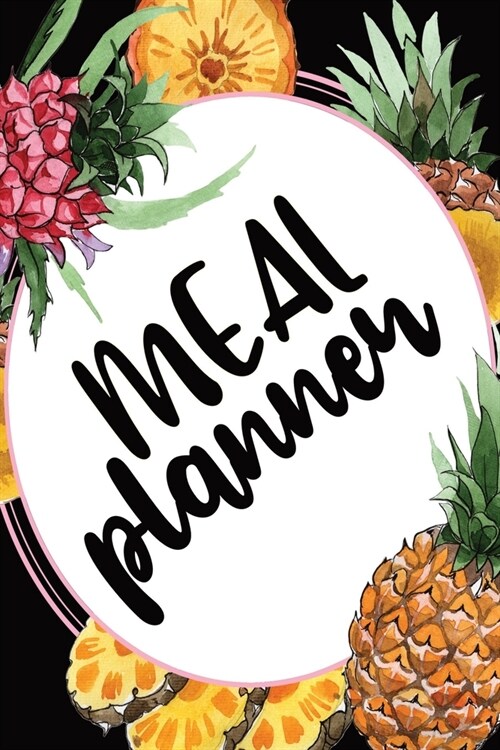 Meal Planner: Meal Prep And Planning Grocery List Notebook Journal Log - Pineapple Cover Theme (Paperback)